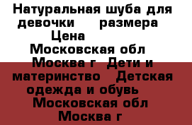 Натуральная шуба для девочки 116 размера › Цена ­ 1 000 - Московская обл., Москва г. Дети и материнство » Детская одежда и обувь   . Московская обл.,Москва г.